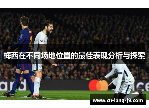 梅西在不同场地位置的最佳表现分析与探索