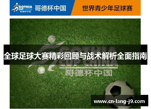 全球足球大赛精彩回顾与战术解析全面指南