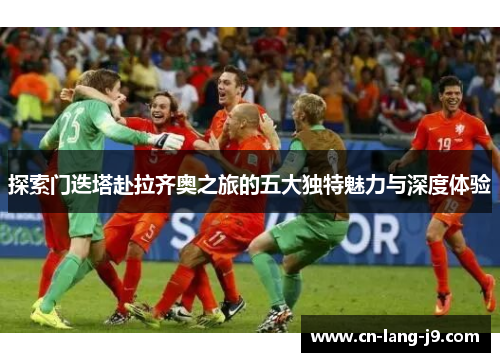 探索门迭塔赴拉齐奥之旅的五大独特魅力与深度体验