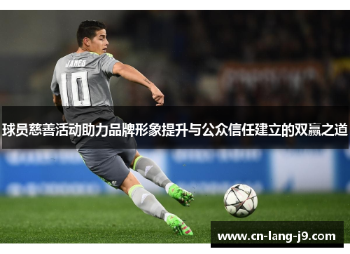 球员慈善活动助力品牌形象提升与公众信任建立的双赢之道