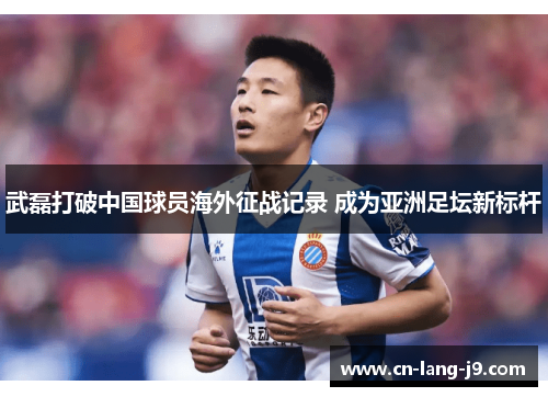 武磊打破中国球员海外征战记录 成为亚洲足坛新标杆