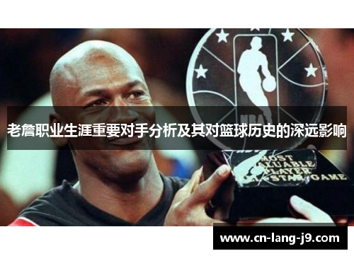 老詹职业生涯重要对手分析及其对篮球历史的深远影响