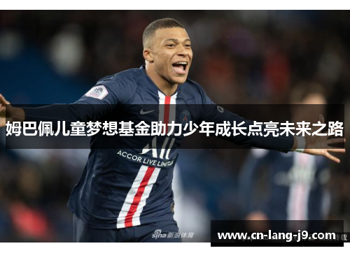 姆巴佩儿童梦想基金助力少年成长点亮未来之路