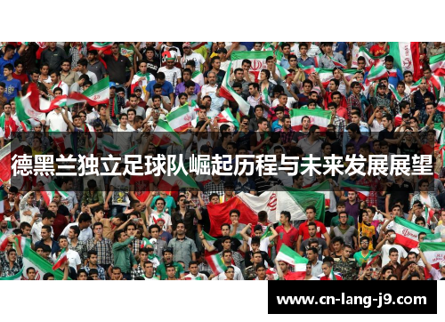 德黑兰独立足球队崛起历程与未来发展展望