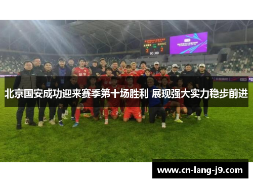 北京国安成功迎来赛季第十场胜利 展现强大实力稳步前进