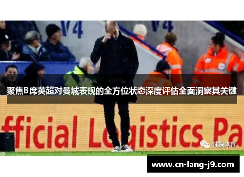 聚焦B席英超对曼城表现的全方位状态深度评估全面洞察其关键